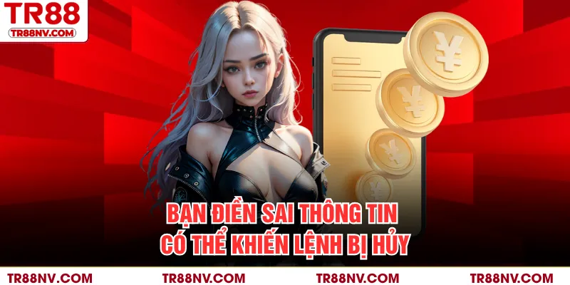 Bạn điền sai thông tin có thể khiến lệnh bị hủy