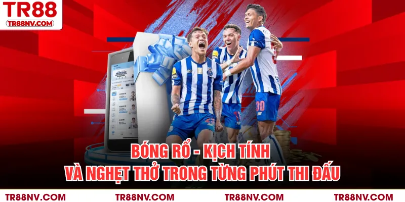 Bóng rổ - Kịch tính và nghẹt thở trong từng phút thi đấu