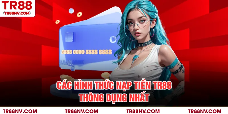 Các hình thức nạp tiền TR88 thông dụng nhất