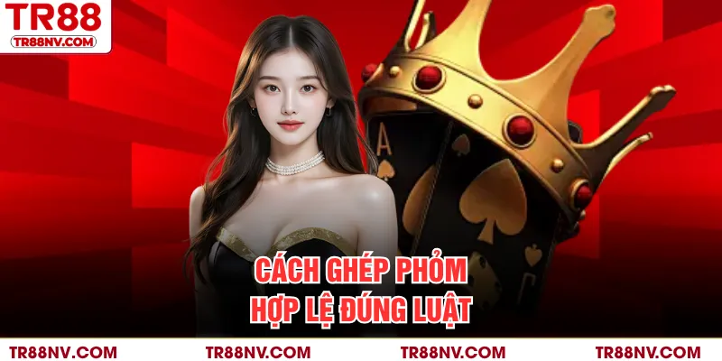 Cách ghép phỏm hợp lệ đúng luật