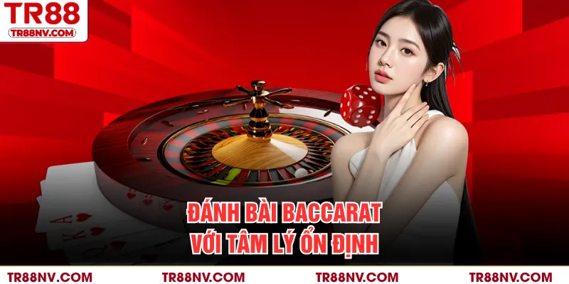 Đánh bài Baccarat với tâm lý ổn định