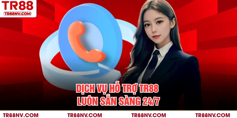 Dịch vụ hỗ trợ TR88 luôn sẵn sàng 24/7