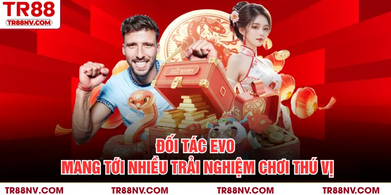 Đối tác EVO mang tới nhiều trải nghiệm chơi thú vị