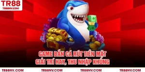 Game Bắn Cá Rút Tiền Mặt