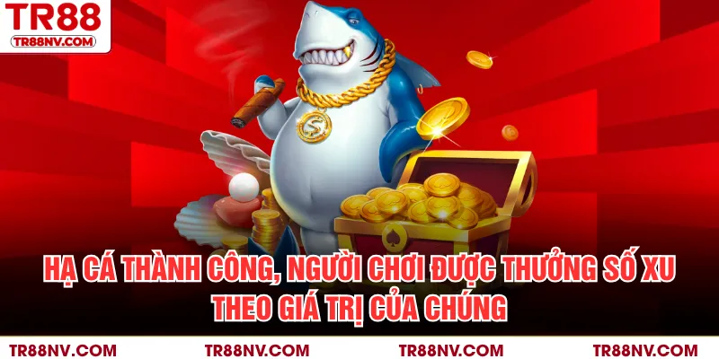 Hạ cá thành công, người chơi được thưởng số xu theo giá trị của chúng