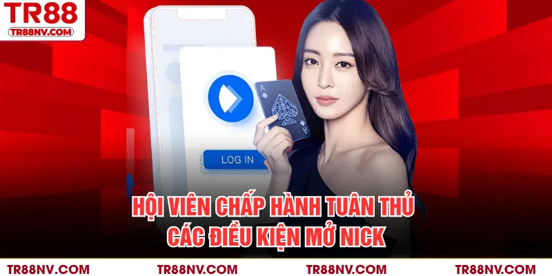 Hội viên chấp hành tuân thủ các điều kiện mở nick