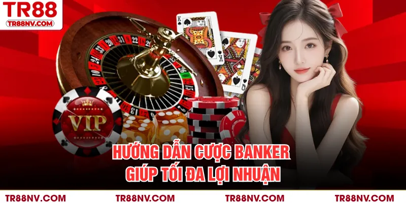 Hướng dẫn cược banker giúp tối đa lợi nhuận