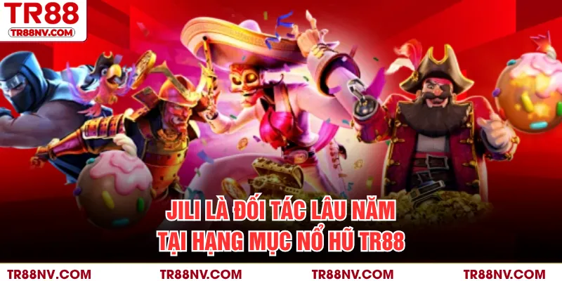 JILI là đối tác lâu năm tại hạng mục nổ hũ TR88