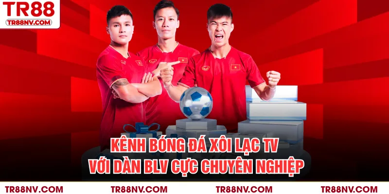 Kênh bóng đá xôi lạc TV với dàn BLV cực chuyên nghiệp