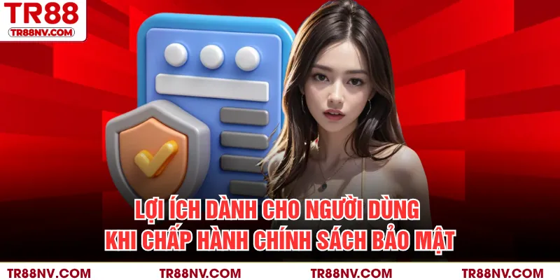 Lợi ích dành cho người dùng khi chấp hành chính sách bảo mật