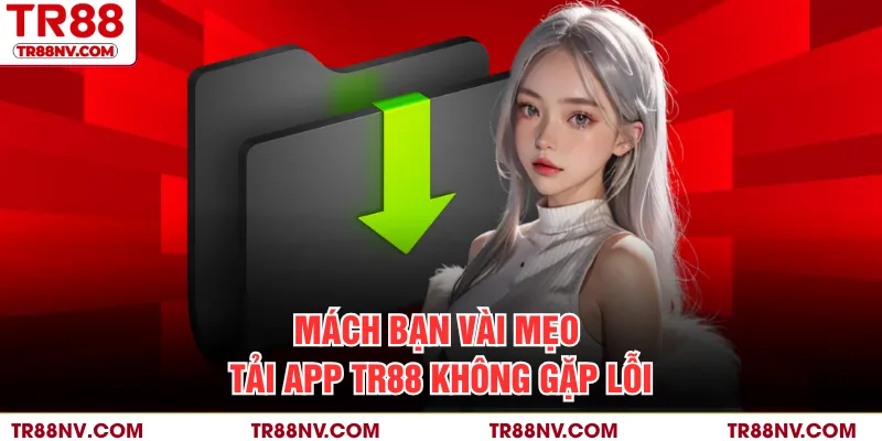 Mách bạn vài mẹo tải app TR88 không gặp lỗi