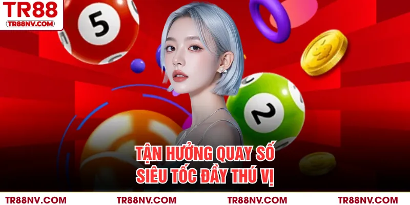 Tận hưởng quay số siêu tốc đầy thú vị