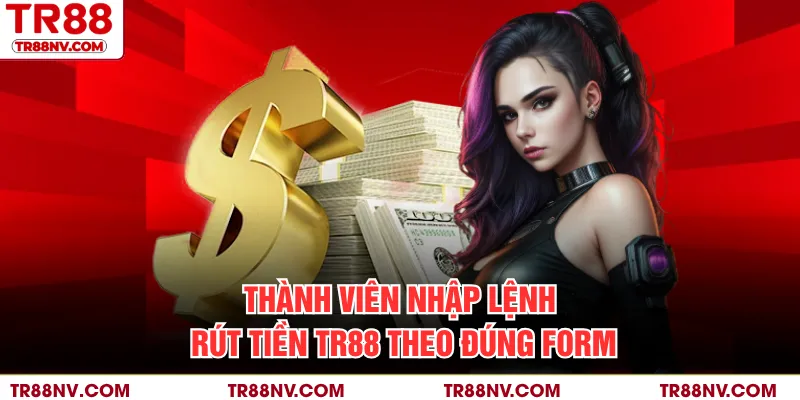 Thành viên nhập lệnh rút tiền TR88 theo đúng form