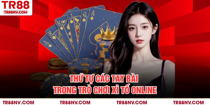 Thứ tự các tay bài trong trò chơi xì tố online