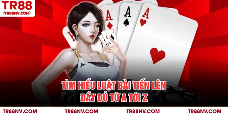 Tìm hiểu luật bài tiến lên đầy đủ từ A tới Z