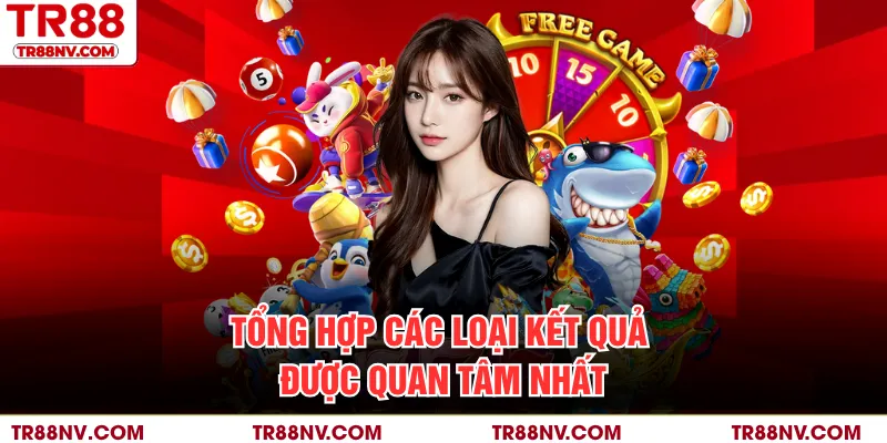 Tổng hợp các loại kết quả được quan tâm nhất