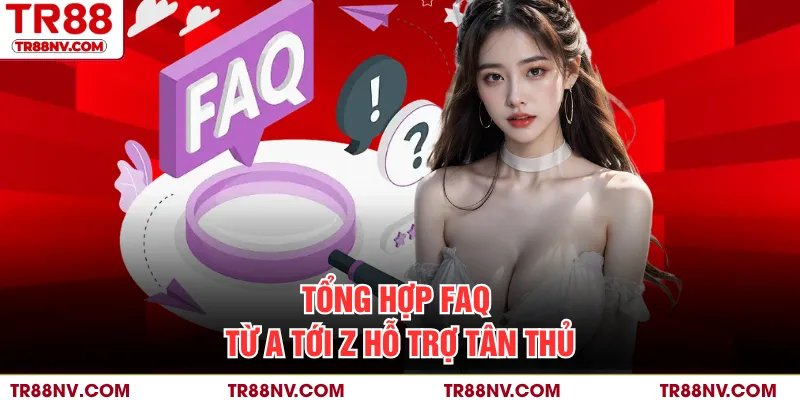 Tổng hợp FAQ từ A tới Z hỗ trợ tân thủ